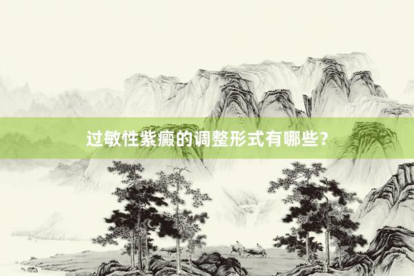 过敏性紫癜的调整形式有哪些？