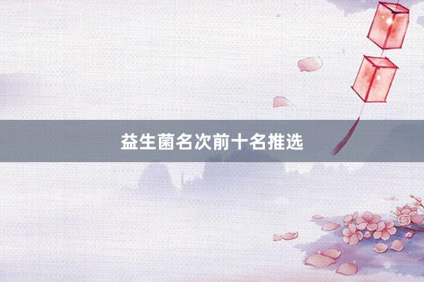 益生菌名次前十名推选